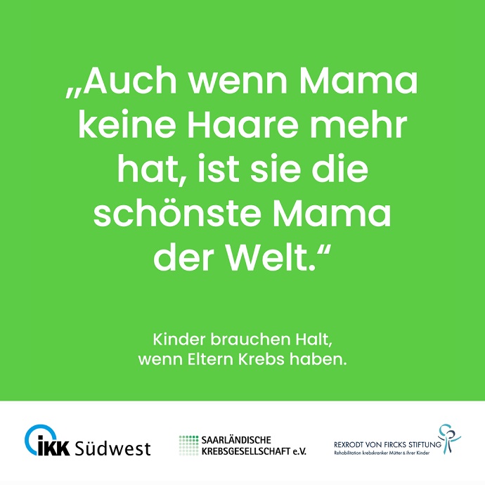 Der weiße Text auf grünem Hintergrund lautet: Auch wenn Mama keine Haare mehr hat, ist sie die schönste Mama der Welt. Darunter, in kleinerer Schrift: Kinder brauchen Halt, wenn Eltern Krebs haben. Am unteren Rand erscheinen Logos.